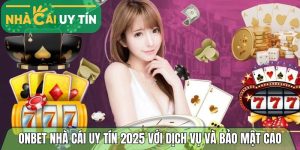 Onbet – Nhà cái chất lượng nhất 2025 với dịch vụ và bảo mật cao