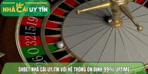 Shbet – nhà cái cá cược trực tuyến với hệ thống ổn định 99% uptime