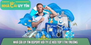 Nhà cái cá cược Bsport với tỷ lệ kèo top 1 thị trường