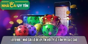 Loto188 – Nhà cái lô đề xanh chín với tỷ lệ 1 ăn 99 cực cao