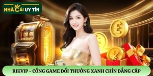 RIKVIP – Cổng game đổi thưởng xanh chín đẳng cấp, an toàn bậc nhất 2026